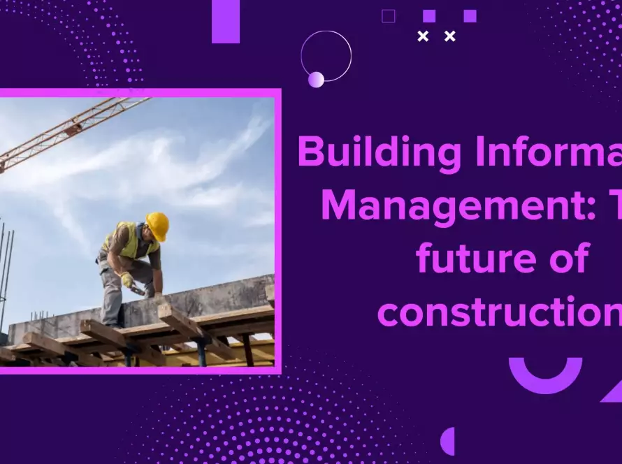 Building Information Management: The future of construction